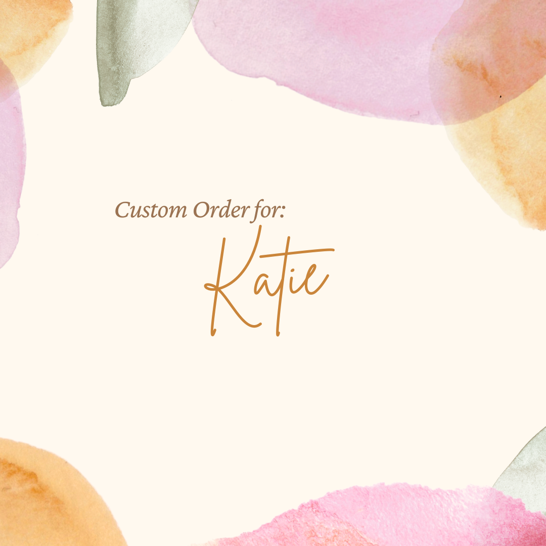 Custom Order for Katie